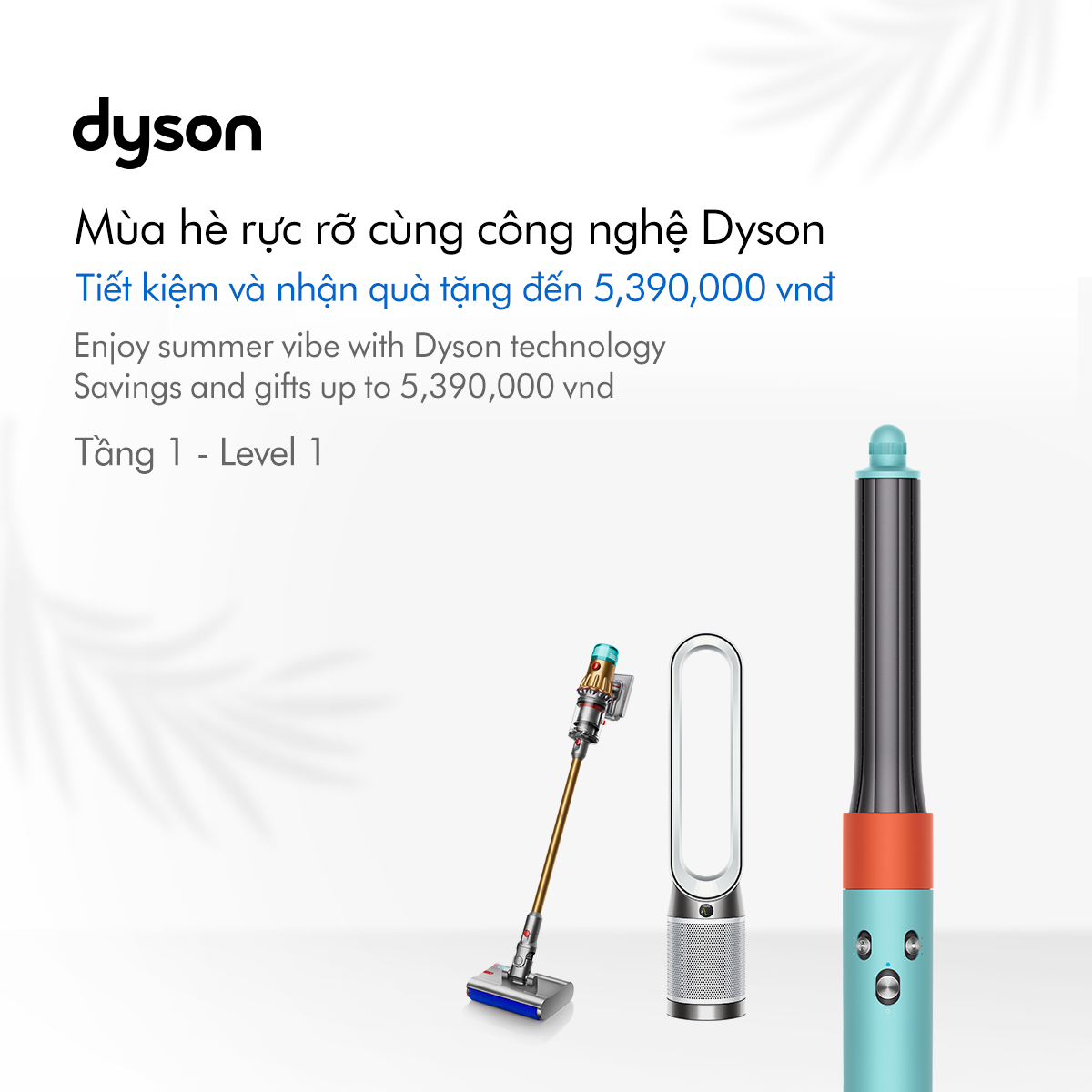 🎉MÙA HÈ RỰC RỠ CÙNG CÔNG NGHỆ DYSON - TIẾT KIỆM VÀ NHẬN QUÀ TẶNG ĐẾN 5.390.000 VNĐ🎉