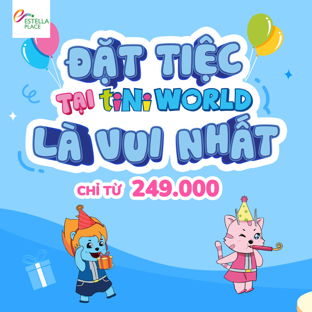 🎉 ĐẶT TIỆC TẠI TINIWORLD ESTELLA PLACE LÀ VUI NHẤT 🎉